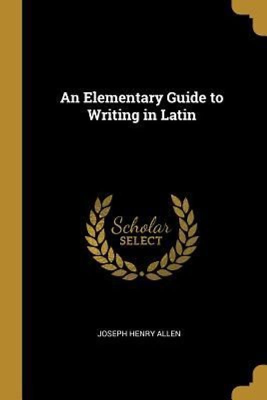An Elementary Guide to Writing in Latin