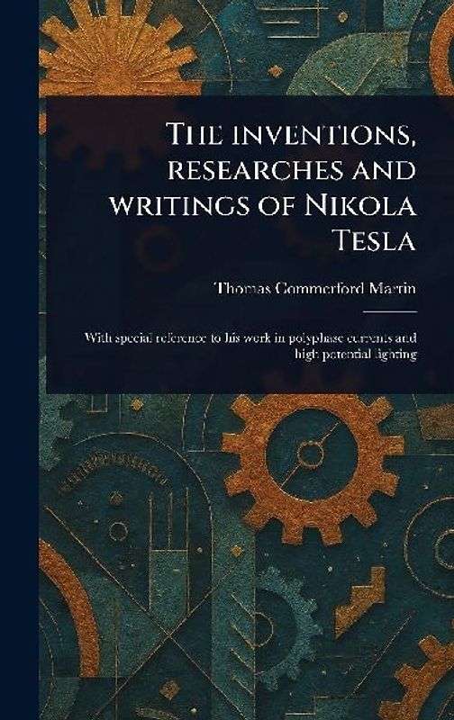 The Inventions, Researches and Writings of Nikola Tesla
