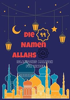 Die 99 Namen Allahs islamisches Malbuch für Kinder: islamische bücher für kinder