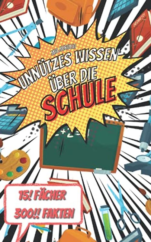 Unnützes Wissen über die Schule: 300 Fakten für Schülerinnen und Schüler, die ihren Lehrern noch etwas erklären wollen