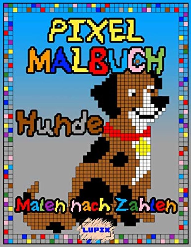 Pixel Malbuch : Hunde - Malen nach Zahlen: Malbuch für Kinder und Erwachsene, A4