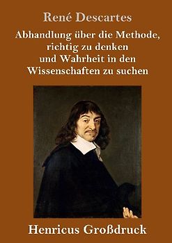 Abhandlung über die Methode, richtig zu denken und Wahrheit in den Wissenschaften zu suchen (Großdruck)