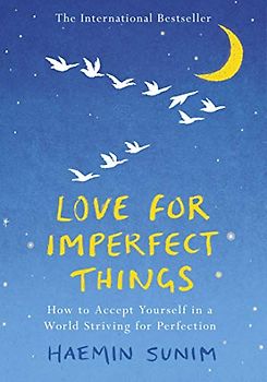 Love for Imperfect Things: How to Accept Yourself in a World Striving for Perfection