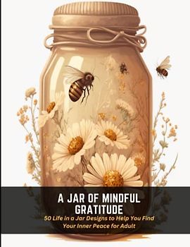 A Jar of Mindful Gratitude: 50 Life in a Jar Designs to Help You Find Your Inner Peace for Adult
