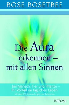 Die Aura erkennen - mit allen Sinnen. bei Mensch, Tier und Pflanze - Ihr Vorteil im täglichen Leben