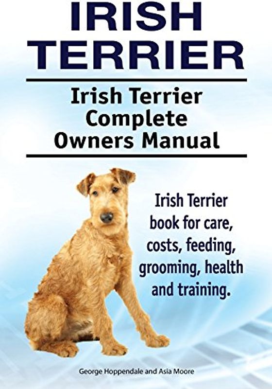 Irish Terrier. Irish Terrier Complete Owners Manual. Irish Terrier book for care, costs, feeding, grooming, health and training.