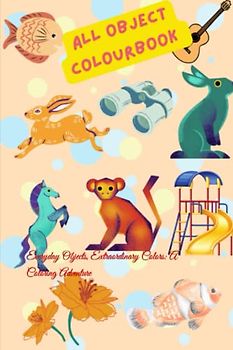 All object colour Book: Everyday Objects, Extraordinary Colors: A Coloring Adventure
