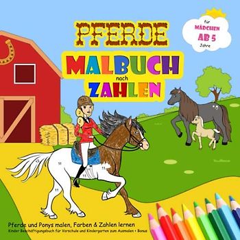Pferde Malbuch nach Zahlen - Pferde und Ponys malen, Farben & Zahlen lernen für Mädchen ab 5: Kinder Beschäftigungsbuch für Vorschule und Kindergarten zum Ausmalen + Bonus