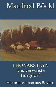 THONARSTEYN Das verwaiste Burgdorf: Historienroman aus Bayern