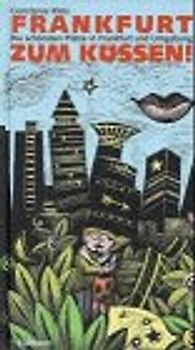Frankfurt zum Küssen. Die romantischsten Plätze in Frankfurt und Umgebung