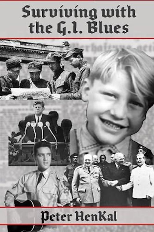 Surviving with the G.I. Blues: Post-war Berlin 1944-1964 (Autobiography Peter Henkal, Band 1)