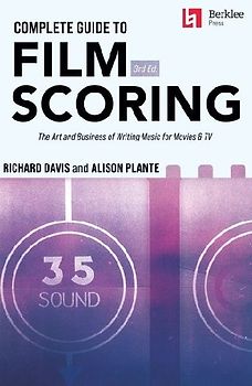 Complete Guide to Film Scoring - 3rd Edition: The Art and Business of Writing Music for Movies and TV