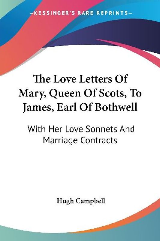 The Love Letters Of Mary, Queen Of Scots, To James, Earl Of Bothwell