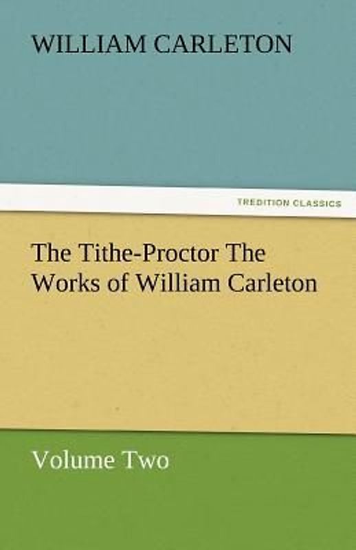The Tithe-Proctor The Works of William Carleton, Volume Two