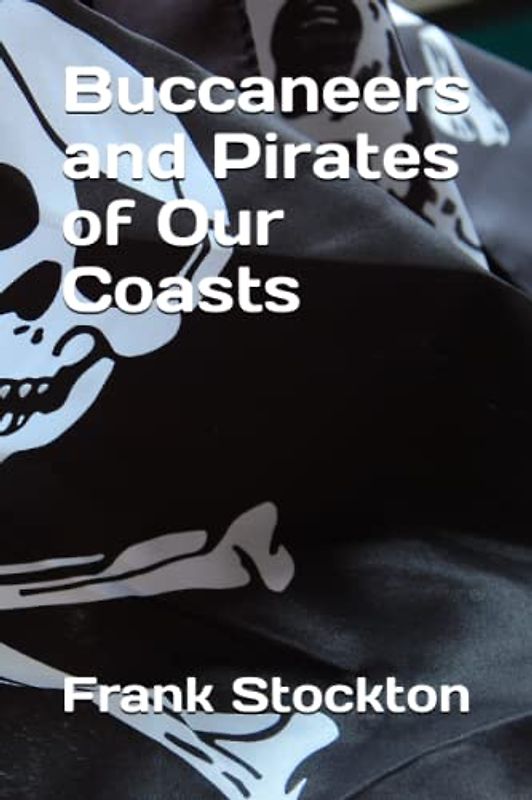 Buccaneers and Pirates of Our Coasts