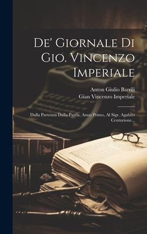 De' Giornale Di Gio. Vincenzo Imperiale: Dalla Partenza Dalla Patria, Anno Primo, Al Sigr. Agabito Centurione...