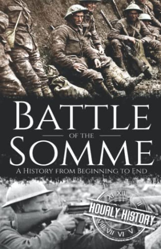 Battle of the Somme: A History from Beginning to End (World War 1)