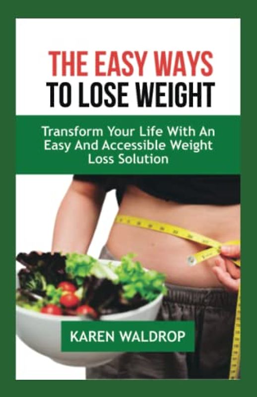 THE EASY WAYS TO LOSE WEIGHT: Transform Your Life with an Easy and Accessible Weight Loss Solution