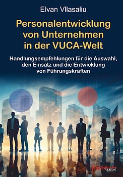 Personalentwicklung von Unternehmen in der VUCA-Welt (Volatility, Uncertainty, Complexity, Ambiguity)