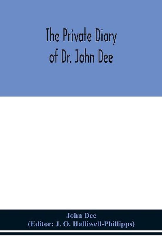 The private diary of Dr. John Dee