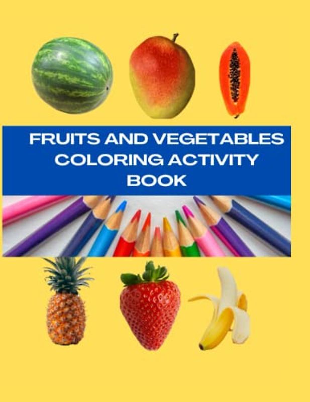 COLORING ACTIVITY BOOK: FRUITS AND VEGETABLES COLORING ACTIVITY BOOK