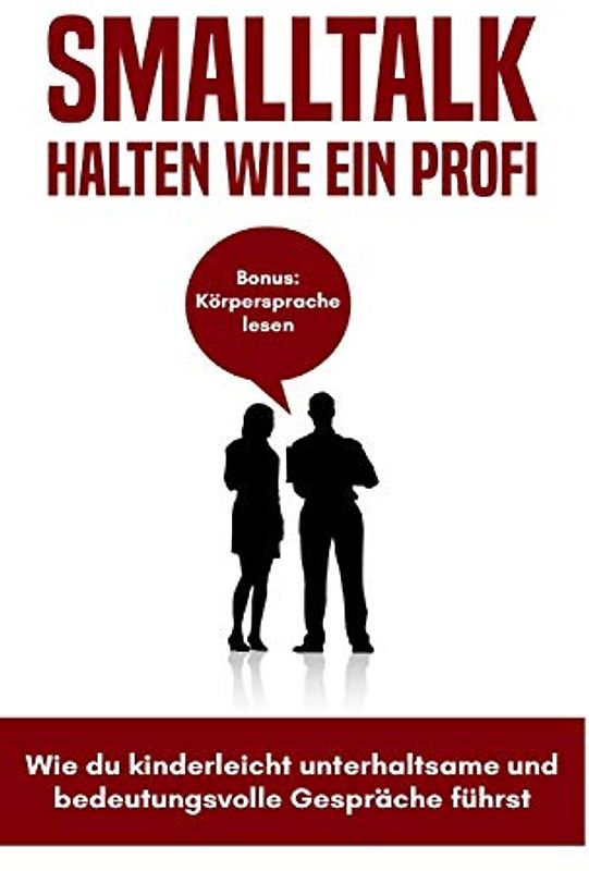 Smalltalk halten wie ein Profi: Bonus: Körpersprache lesen - Wie du kinderleicht unterhaltsame und bedeutungsvolle Gespräche führst