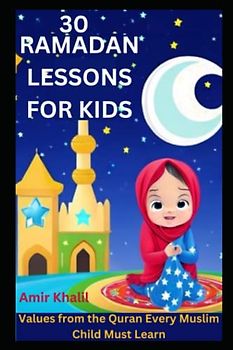 30 Ramadan Lessons for Kids: Values from the Quran Every Muslim Child Must Learn
