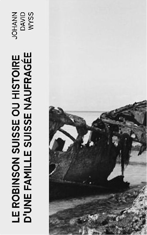 Le Robinson suisse ou Histoire d'une famille suisse naufragée