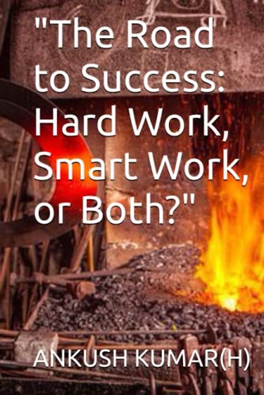 "The Road to Success: Hard Work, Smart Work, or Both?"