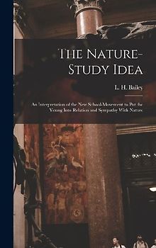 The Nature-study Idea: An Interpretation of the new School-movement to put the Young Into Relation and Sympathy With Nature