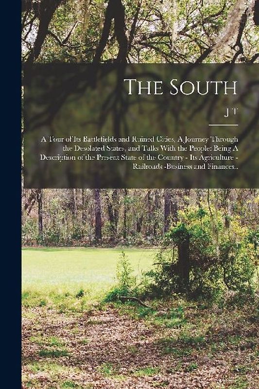 The South: A Tour of its Battlefields and Ruined Cities, A Journey Through the Desolated States, and Talks With the People: Being