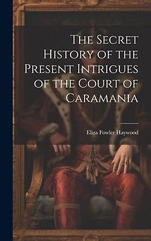 The Secret History of the Present Intrigues of the Court of Caramania