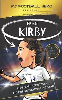 My Football Hero: Fran Kirby Biography for Kids: Learn all about your favourite footballing star (My Football Hero - Football Biographies for Kids)