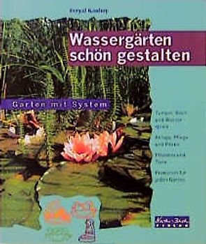 Wassergärten schön gestalten. Tümpel, Bach und Wasserspiele, Anlage, Pflege und Praxis, Praxisnah für jeden Garten