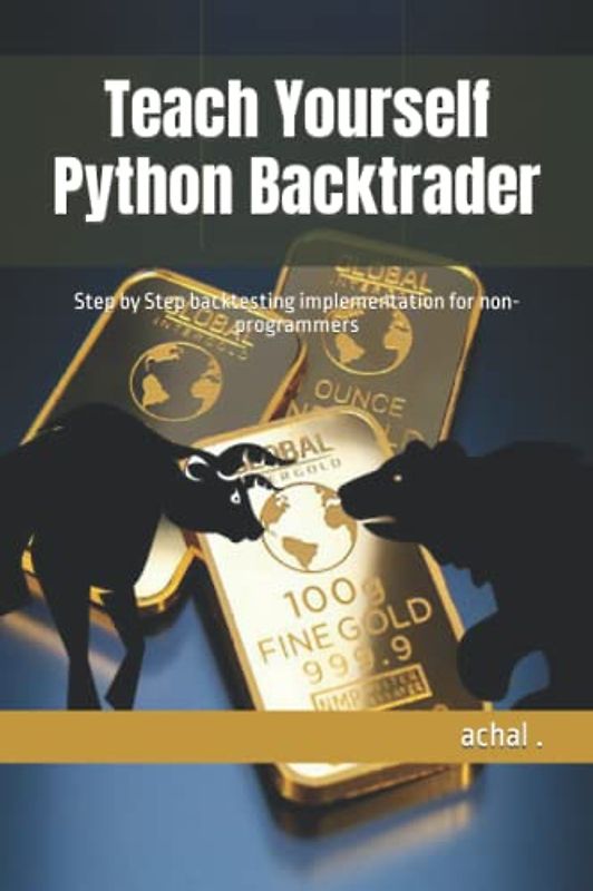 Teach Yourself Python Backtrader: Step by Step backtesting implementation for non-programmers