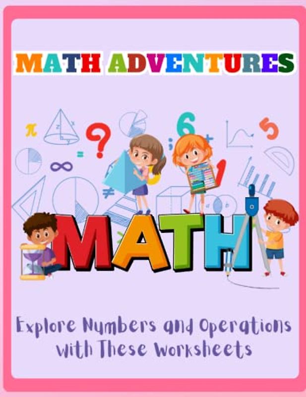 math adventures workbook for kids : Explore Numbers and Operations with These Worksheets, Math Addition and Subtraction Multiplication and Division and quiz questions with solutions/ ages 8-12