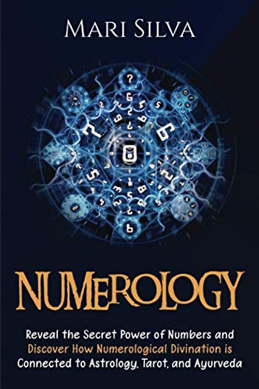 Numerology: Reveal the Secret Power of Numbers and Discover How Numerological Divination is Connected to Astrology, Tarot, and Ayurveda (Learning Tarot)