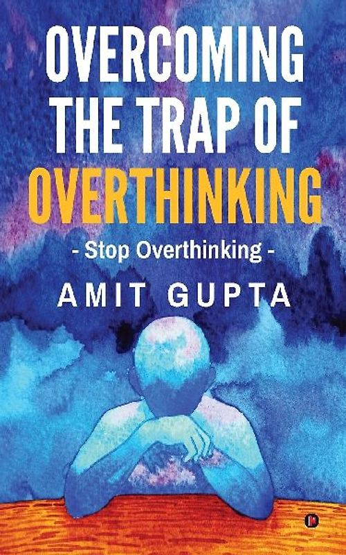 Overcoming The Trap of Overthinking