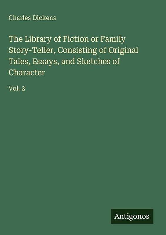 The Library of Fiction or Family Story-Teller, Consisting of Original Tales, Essays, and Sketches of Character