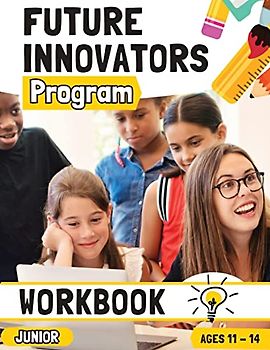 Future Innovators Program - Junior Workbook | Ages 11 - 14 Years