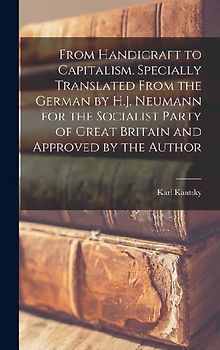 From Handicraft to Capitalism. Specially Translated From the German by H.J. Neumann for the Socialist Party of Great Britain and Approved by the Autho