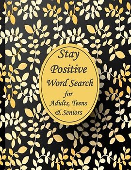 Stay Positive Word Search for Adults, Teens & Seniors: 100 Puzzles Inspirational & Positive Vibes Words LARGE PRINT with solutions and Motivational Quotes Pages to Keep The Brain Active & Mind Relaxed