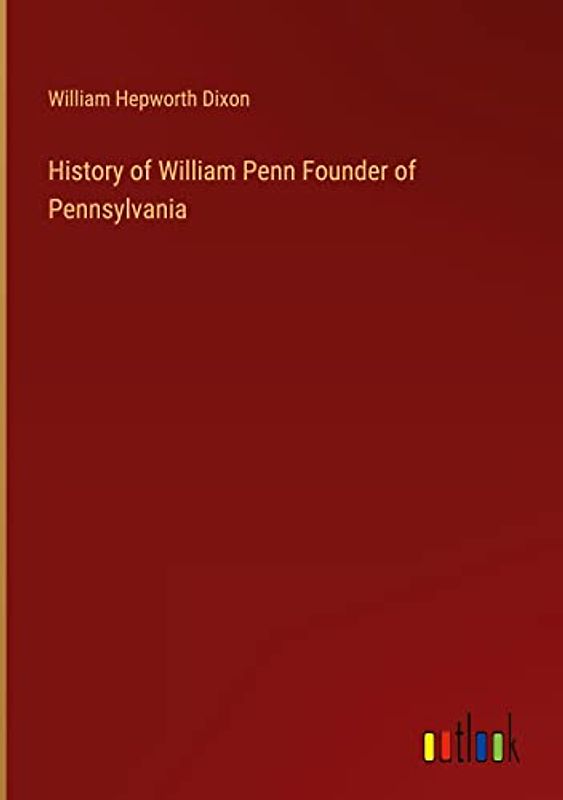 History of William Penn Founder of Pennsylvania