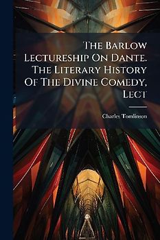 The Barlow Lectureship On Dante. The Literary History Of The Divine Comedy, Lect