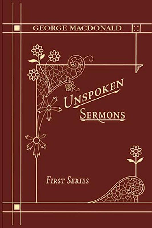 Unspoken Sermons First Series: A Christian Classic By The Man Who Inspired The Inklings