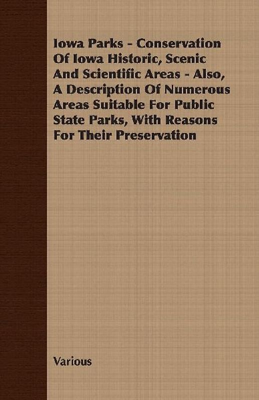 Iowa Parks - Conservation of Iowa Historic, Scenic and Scientific Areas - Also, a Description of Numerous Areas Suitable for Public State Parks, with