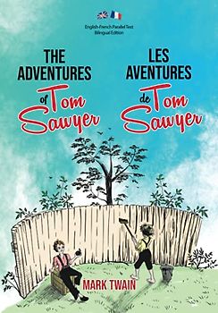 The Adventures of Tom Sawyer / Les Aventures de Tom Sawyer: Illustrated English-French Parallel Text Bilingual Edition / Texte Parallèle Anglais-Français Édition Bilingue Illustré