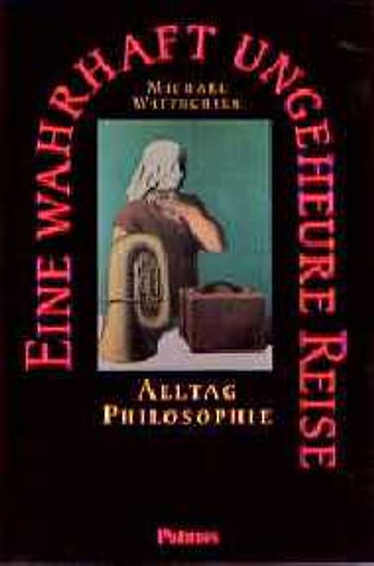 Eine wahrhaft ungeheure Reise. Alltag Philosophie