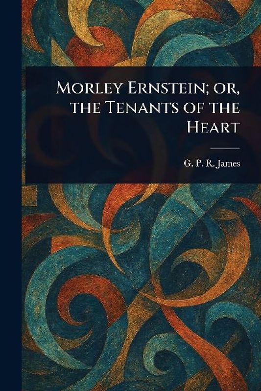 Morley Ernstein; or, the Tenants of the Heart