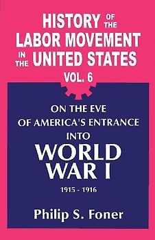 The History of the Labor Movement in the United States, Vol. 6